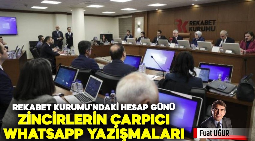 Rekabet Kurumu’ndaki hesap günü ve zincirlerin çarpıcı WhatsApp yazışmaları