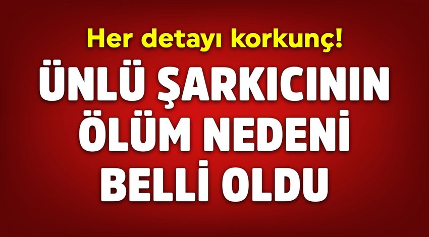 Ünlü şarkıcının ölüm nedeni ortaya çıktı! Her detayı korkunç