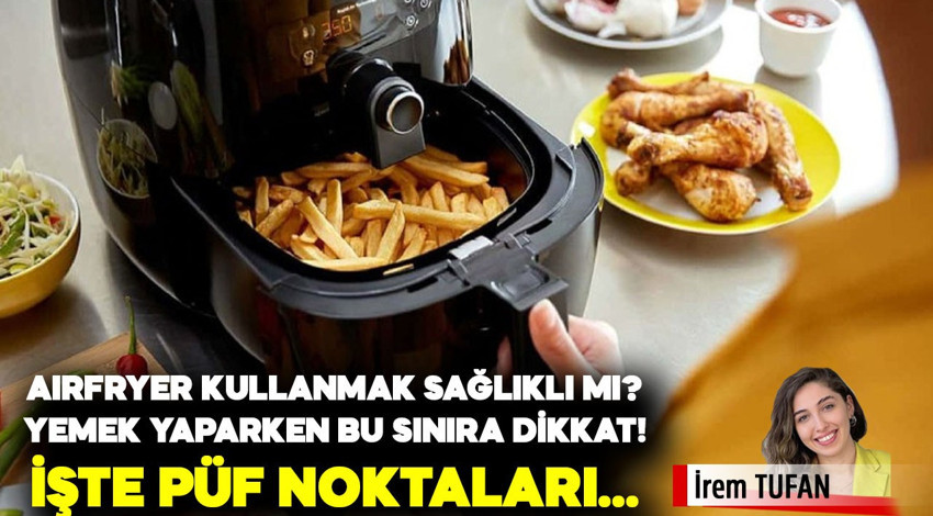 Airfryer kullanmak sağlıklı mı? Nasıl kullanılmalı? Airfryer’da yemek yaparken bu sınıra dikkat! İşte Airfryer kullanmanın püf noktaları…