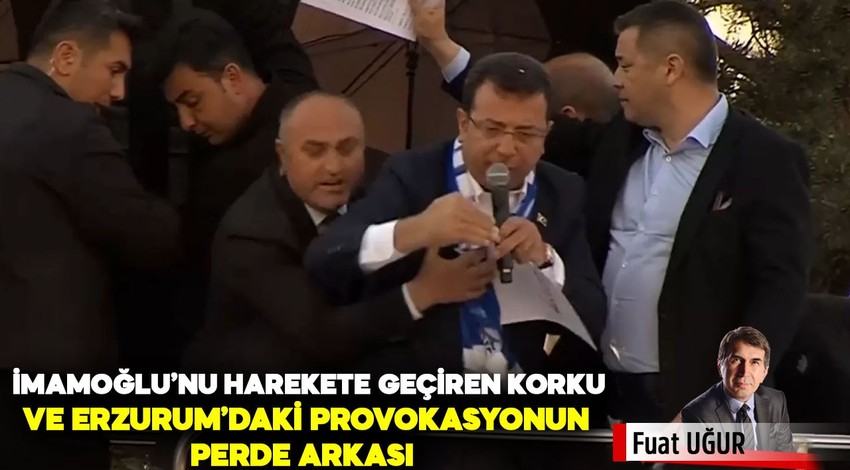 İmamoğlu’nu harekete geçiren korku ve Erzurum’daki provokasyonun perde arkası