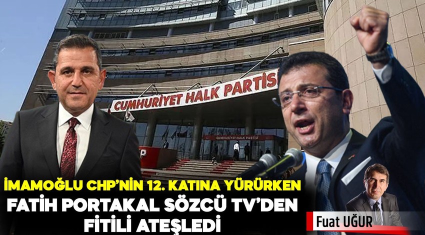 İmamoğlu CHP’nin 12. katına yürürken Fatih Portakal Sözcü TV’den fitili ateşledi