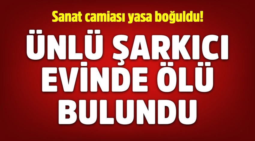 Sanat camiası yasa boğuldu! Ünlü şarkıcı evinde ölü bulundu