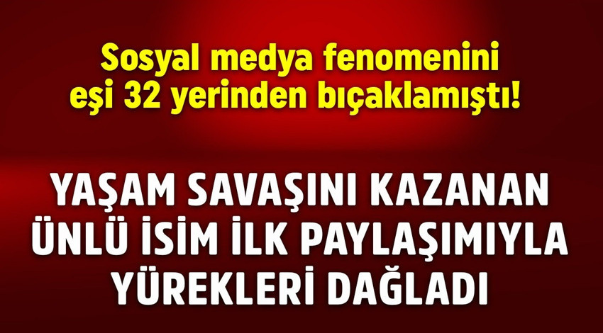 Sosyal medya fenomenini eşi 32 yerinden bıçaklamıştı! Yaşam savaşını kazanan ünlü isim ilk paylaşımıyla yürekleri dağladı