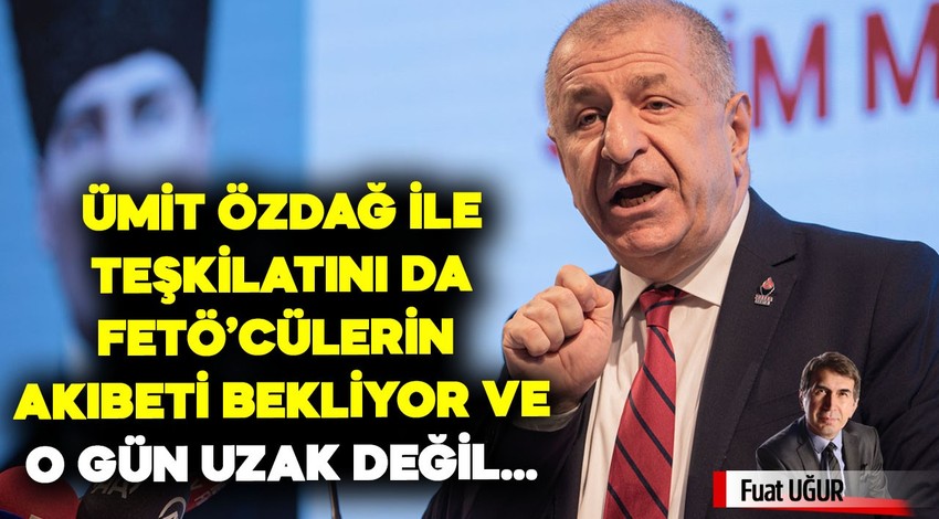 Ümit Özdağ ile teşkilatını da FETÖ’cülerin akıbeti bekliyor ve o gün uzak değil…