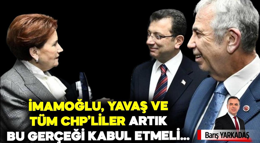 Ekrem İmamoğlu, Mansur Yavaş ve tüm CHP’liler artık bu gerçeği kabul etmeli…