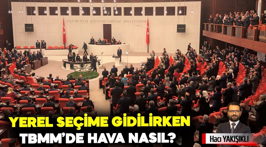 Yerel seçime gidilirken TBMM'de hava nasıl?