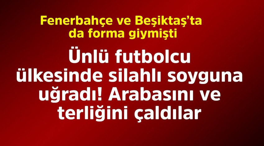 Fenerbahçe ve Beşiktaş'ın eski yıldızı, Brezilya'da silahlı soyguna uğradı! Arabasını bile çaldılar