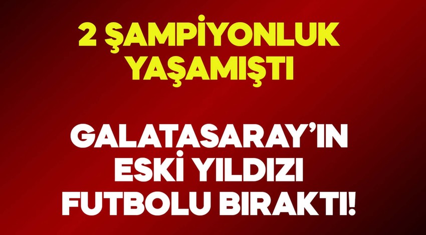 Galatasaray’da 2 lig şampiyonluğu yaşamıştı! Yıldız isim futbolu bıraktı