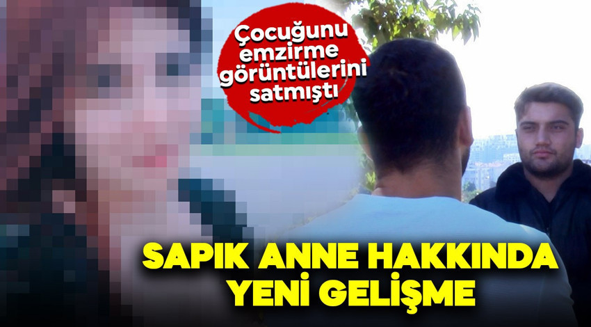 Oğlunu emzirdiği görüntüleri internetten 5 bin TL karşılığında satmıştı! O anne hakkında flaş gelişme