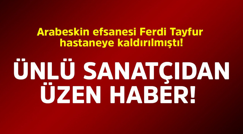 Arabeskin efsanesi Ferdi Tayfur hastaneye kaldırılmıştı! Ünlü sanatçıdan üzen haber