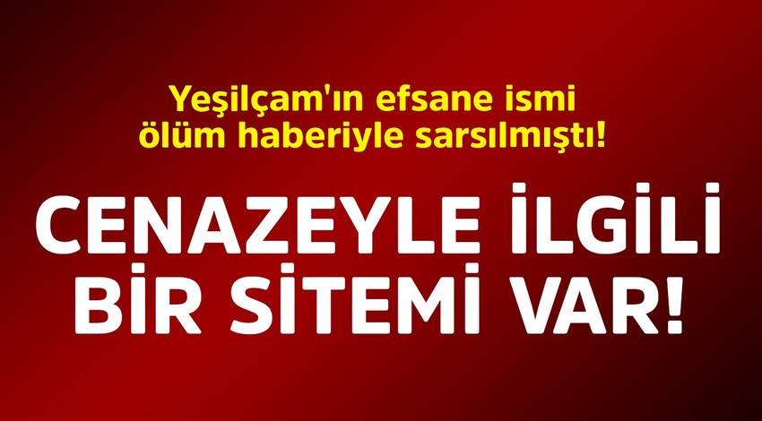 Yeşilçam'ın efsane ismi ölüm haberiyle sarsılmıştı! Cenazeyle ilgili bir sitemi var