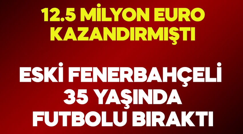 Transferiyle Fenerbahçe'ye 12.5 milyon euro kazandırmıştı!  Yıldız isim 35 yaşında futbolu bıraktı