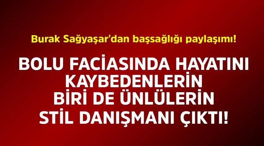 Bolu faciasında hayatını kaybedenlerden biri de ünlülerin stil danışmanı çıktı! Burak Sağyaşar'dan başsağlığı paylaşımı