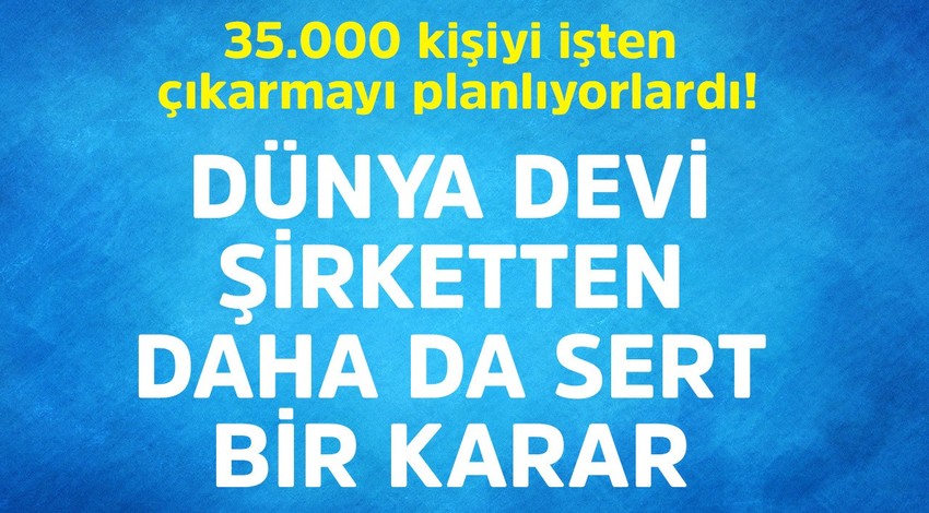 35.000 kişiyi işten çıkarmayı planlıyorlardı! Dünya devi şirketten daha da sert bir karar