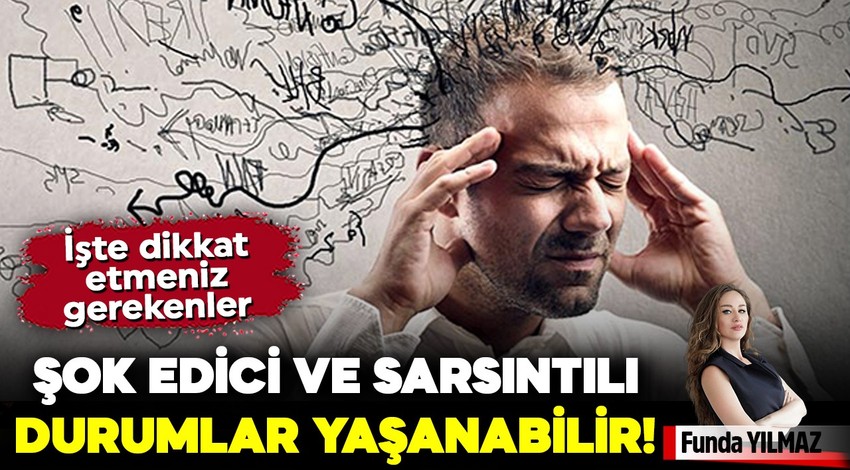 Şok edici ve sarsıntılı durumlar yaşanabilir! İşte dikkat etmeniz gerekenler