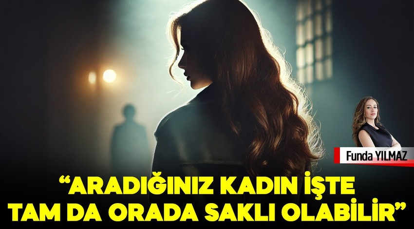 Aradığınız kadın, işte tam da orada saklı olabilir