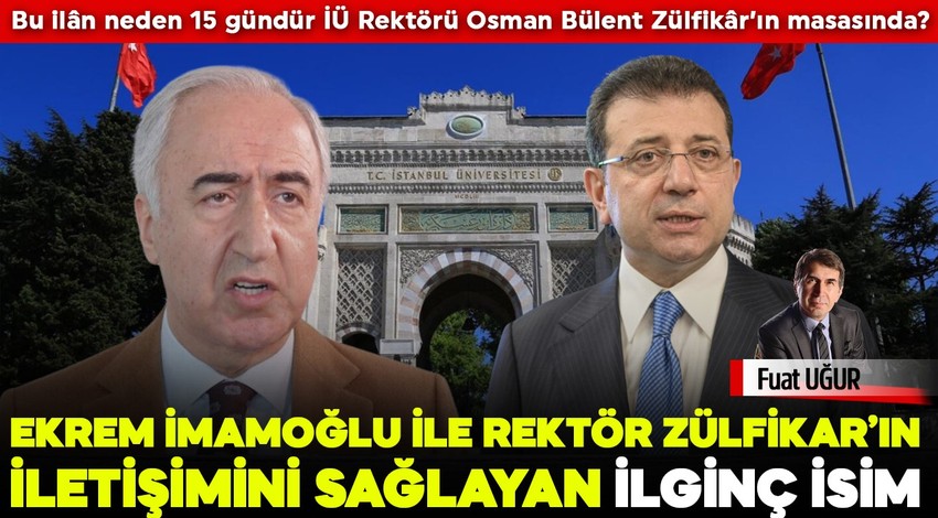 Bu ilân neden 15 gündür İÜ Rektörü Osman Bülent Zülfikâr’ın masasında? Ekrem İmamoğlu ile Rektör Zülfikar’ın iletişimini sağlayan ilginç isim