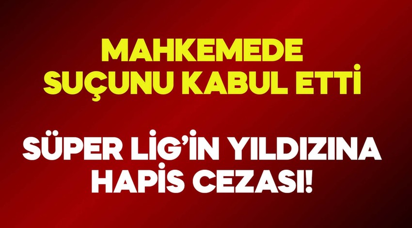 Suçunu kabul etti, mahkeme kararını verdi! Süper Lig’in yıldızına hapis cezası: “Çok özür diliyorum, gerçekten pişmanım”