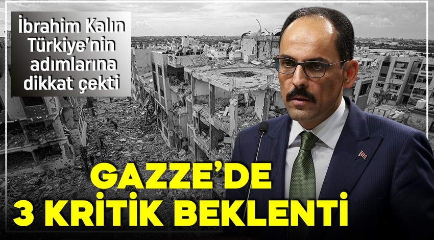 MİT Başkanı İbrahim Kalın'dan Gazze açıklaması! 3 kritik noktanın altını çizdi