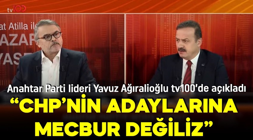 Anahtar Parti lideri Yavuz Ağıralioğlu tv100'de: CHP'nin cumhurbaşkanı adaylarına mecbur değiliz