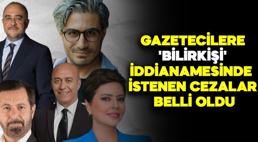 Gazetecilere 'bilirkişi' iddianamesi! İşte istenen cezalar!