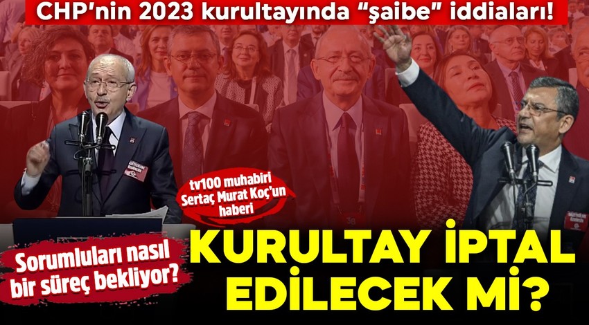 CHP’nin 2023 kurultayında “şaibe” iddiaları! Kurultay iptal edilecek mi? Sorumluları nasıl bir süreç bekliyor?