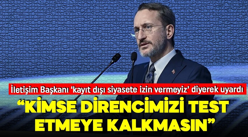 İletişim Başkanı Altun'dan açıklama: Kimse direncimizi test etmeye kalkmasın