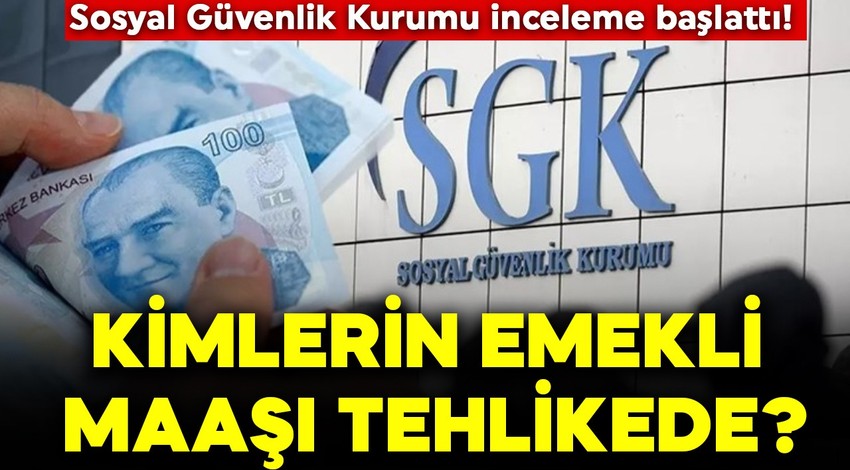 Kimlerin emekli maaşı tehlikede? Sosyal Güvenlik Kurumu inceleme başlattı! Yüzbinlerce emekli mercek altına alındı