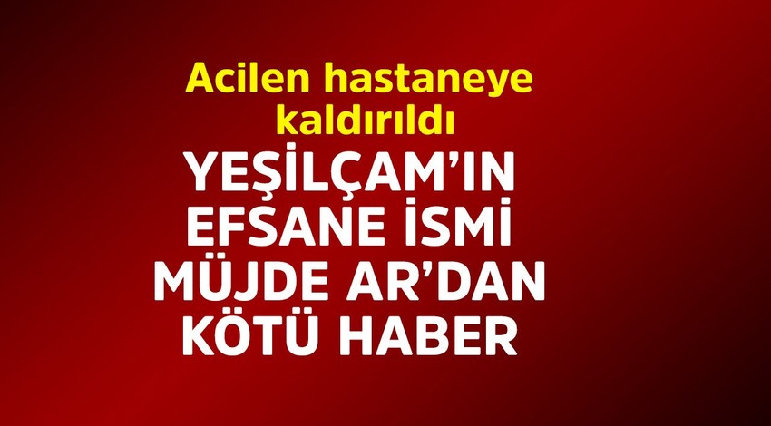 Yeşilçam'ın efsane ismi Müjde Ar'dan kötü haber! Acilen hastaneye kaldırıldı
