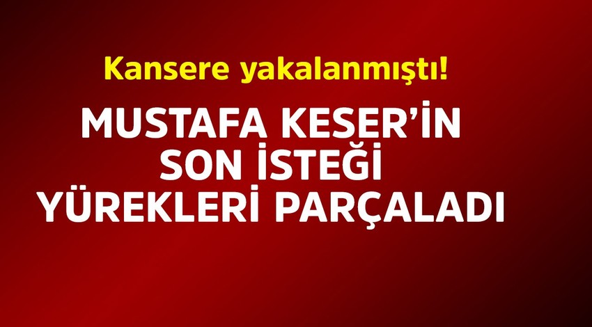 Kansere yakalanmıştı! Ünlü sanatçı Mustafa Keser'in son isteği  yürekleri parçaladı