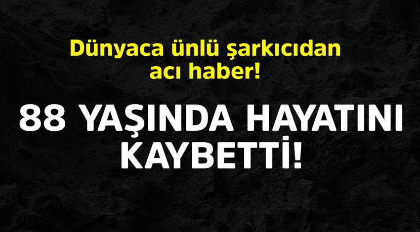 Dünyaca ünlü şarkıcıdan acı haber! 88 yaşında hayatını kaybetti