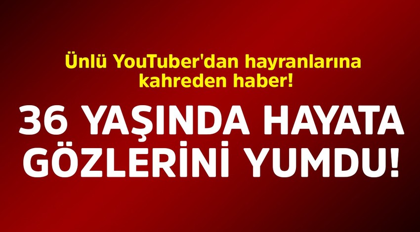 Ünlü YouTuber'dan hayranlarına kahreden haber! 36 yaşında hayata gözlerini yumdu