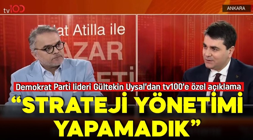Demokrat Parti lideri Gültekin Uysal tv100'de: 6'lı masada strateji yönetimi yapamadık