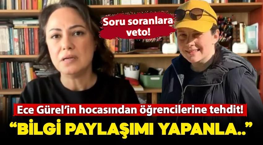 Ece Gürel'in hocasından öğrencilerine tehdit! "Bilgi paylaşımı yapanla papaz oluruz"