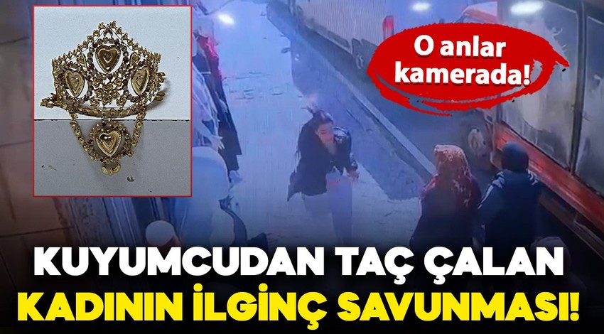 Kuyumcudan altın taç çalan kadının ilginç savunması: ‘Sevgilim bana alamayınca çaldım’