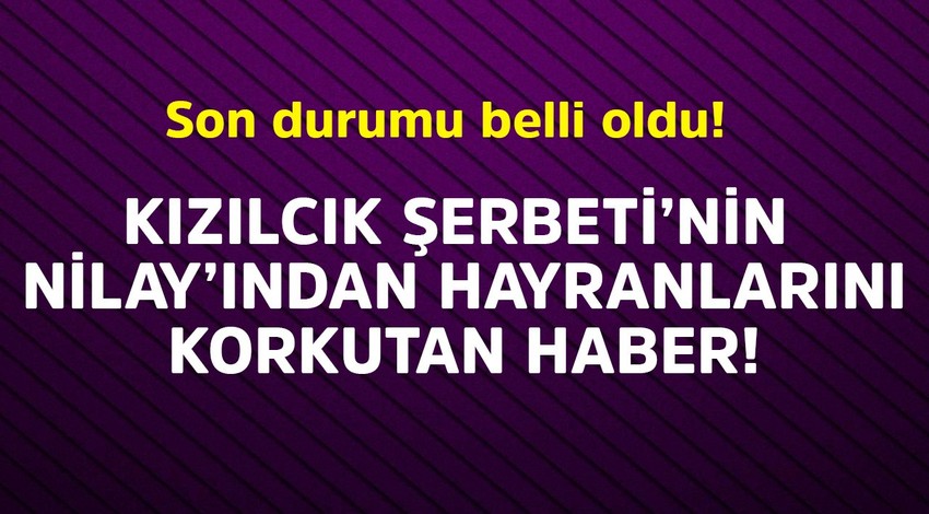 'Kızılcık Şerbeti'nin Nilay'ından hayranlarını korkutan haber! Son durumu belli oldu