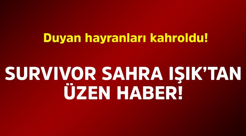 Survivor Sahra Işık'tan acı haber! Duyan hayranları kahroldu