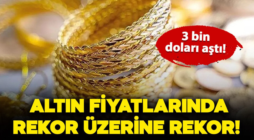 Altın fiyatlarında rekor üzerine rekor! Ons altın 3 bin doları aştı