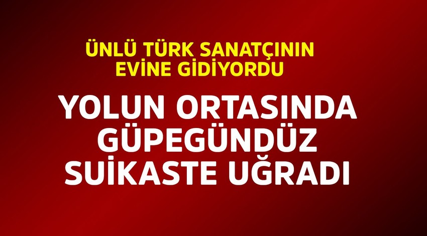 Ünlü Türk sanatçının evine gidiyordu! Kurşunların hedefi olan suikaste uğradı