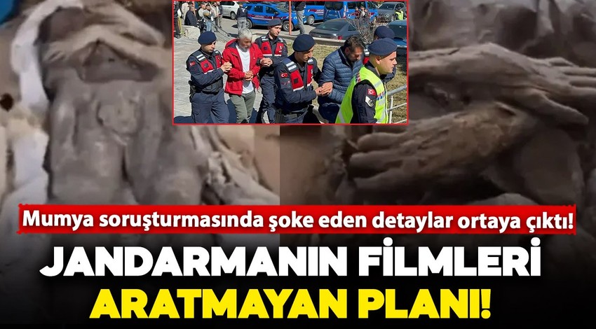 Jandarmanın filmleri aratmayan planı: Mumya soruşturmasında şoke eden detaylar ortaya çıktı!