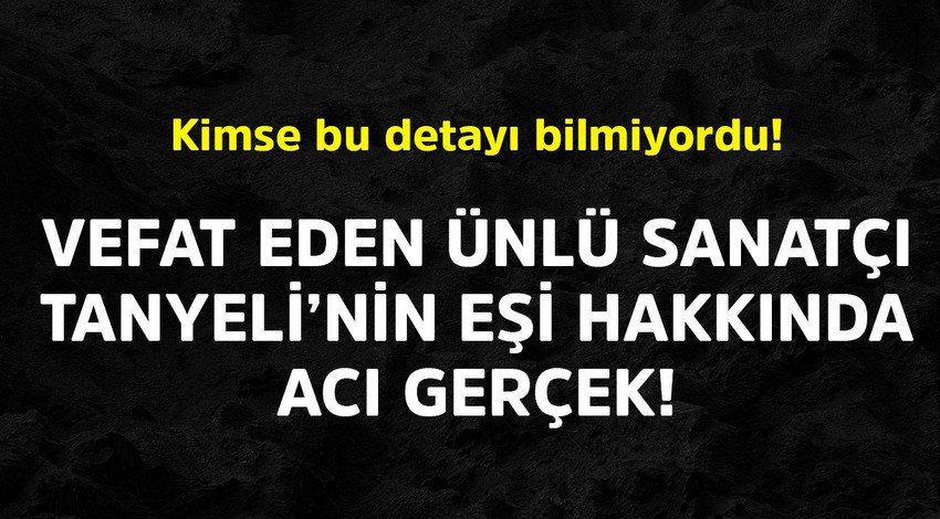 Vefat eden ünlü sanatçı Tanyeli'nin eşi hakkında acı gerçek! Kimse bu detayı bilmiyordu