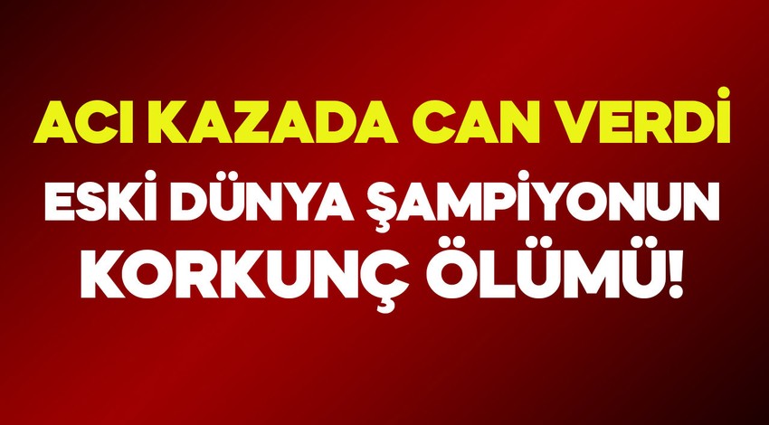 18 yaşındaki eski dünya şampiyonunun korkunç ölümü! Acı kazada hayatını kaybetti