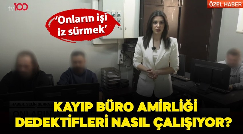 Kayıp Büro Amirliği dedektifleri nasıl iz sürüyor? İşte ihbar anından itibaren tüm detaylar!