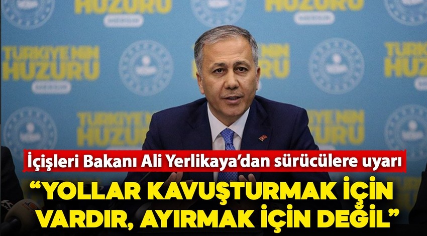 Bakan Yerlikaya uyardı: "Yollar bizleri sevdiklerimize kavuşturmak için vardır, ayırmak için değil"