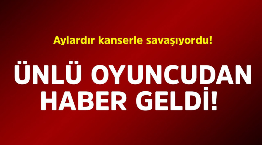 Aylardır kanserle savaşıyordu! Ünlü oyuncudan haber geldi