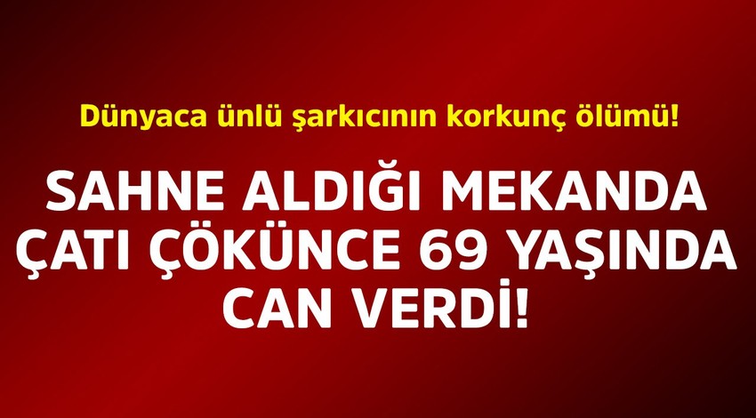 Dünyaca ünlü şarkıcının korkunç ölümü! Sahne aldığı mekanda çatı çökünce 69 yaşında can verdi
