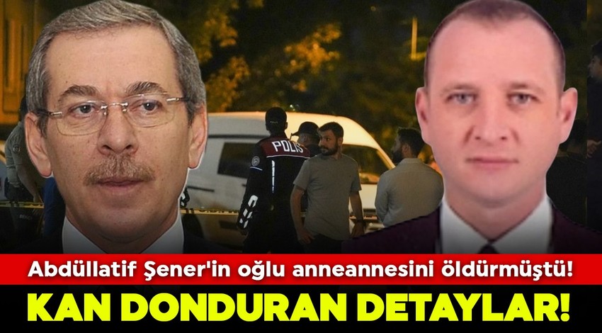 Abdüllatif Şener'in oğlu anneannesini öldürmüştü! Kan donduran detaylar