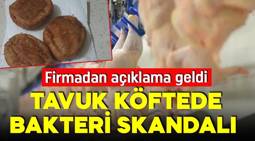 Tavuk köftede zararlı bakteri bulunmuştu! Markadan açıklama geldi!