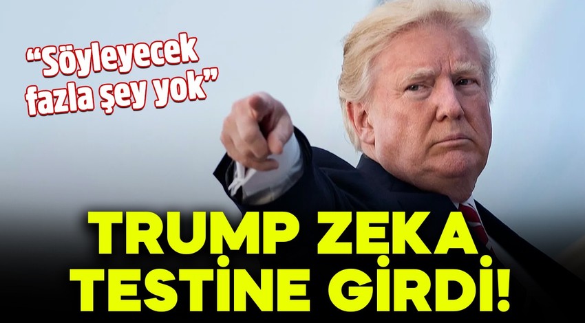 Trump zeka testine girdi! “Söyleyecek fazla şey yok”