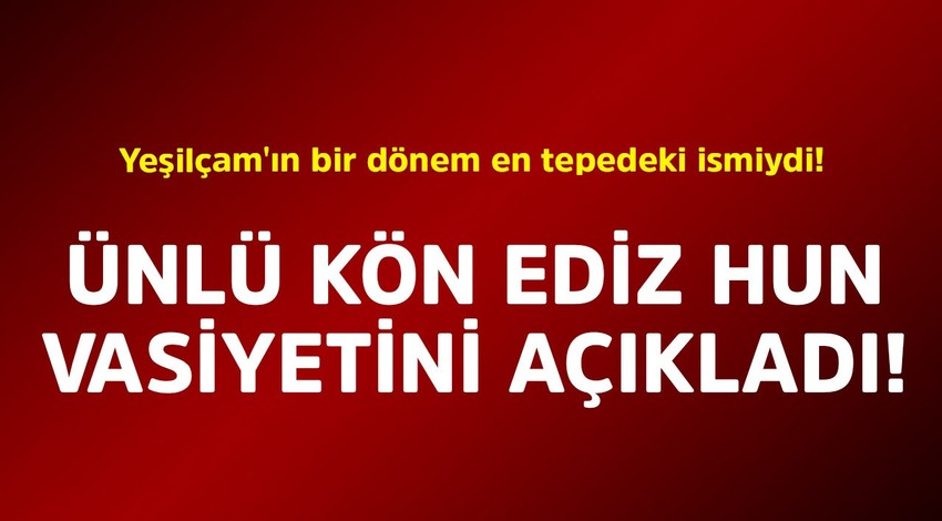 Yeşilçam'ın bir dönem en tepedeki ismiydi! Ünlü jön Ediz Hun vasiyetini açıkladı